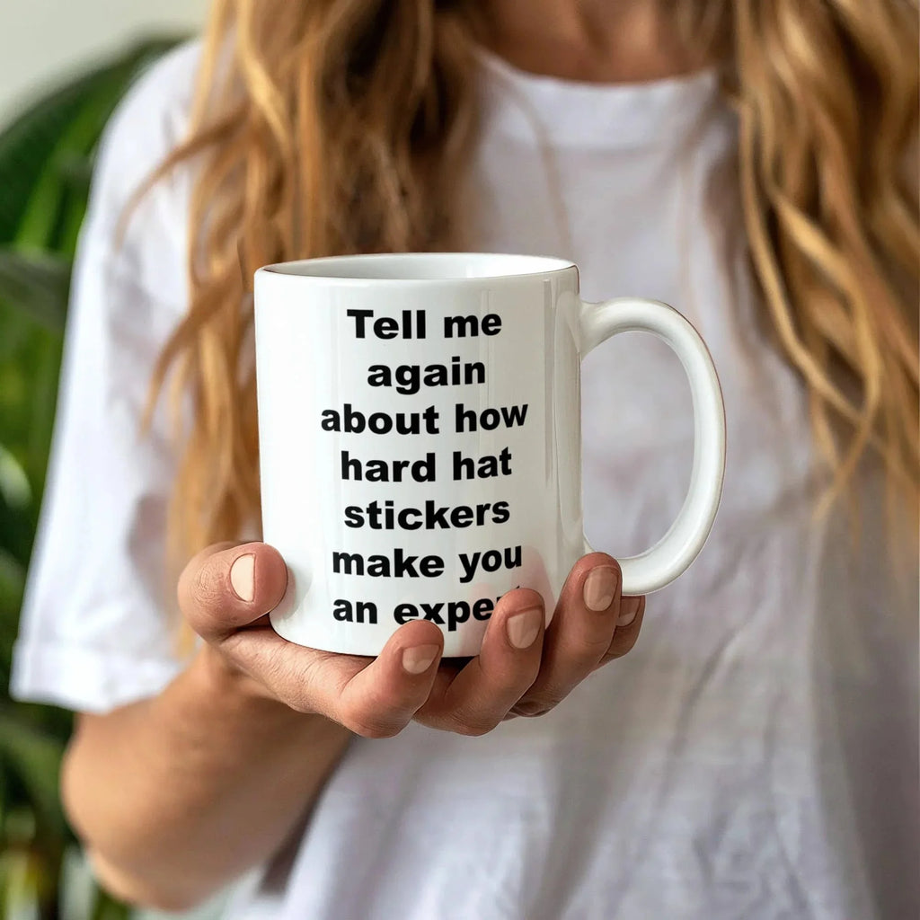 Tell Me Again How Hard Hat Stickers Make You an Expert – Funny Sarcastic Ceramic Coffee Mug