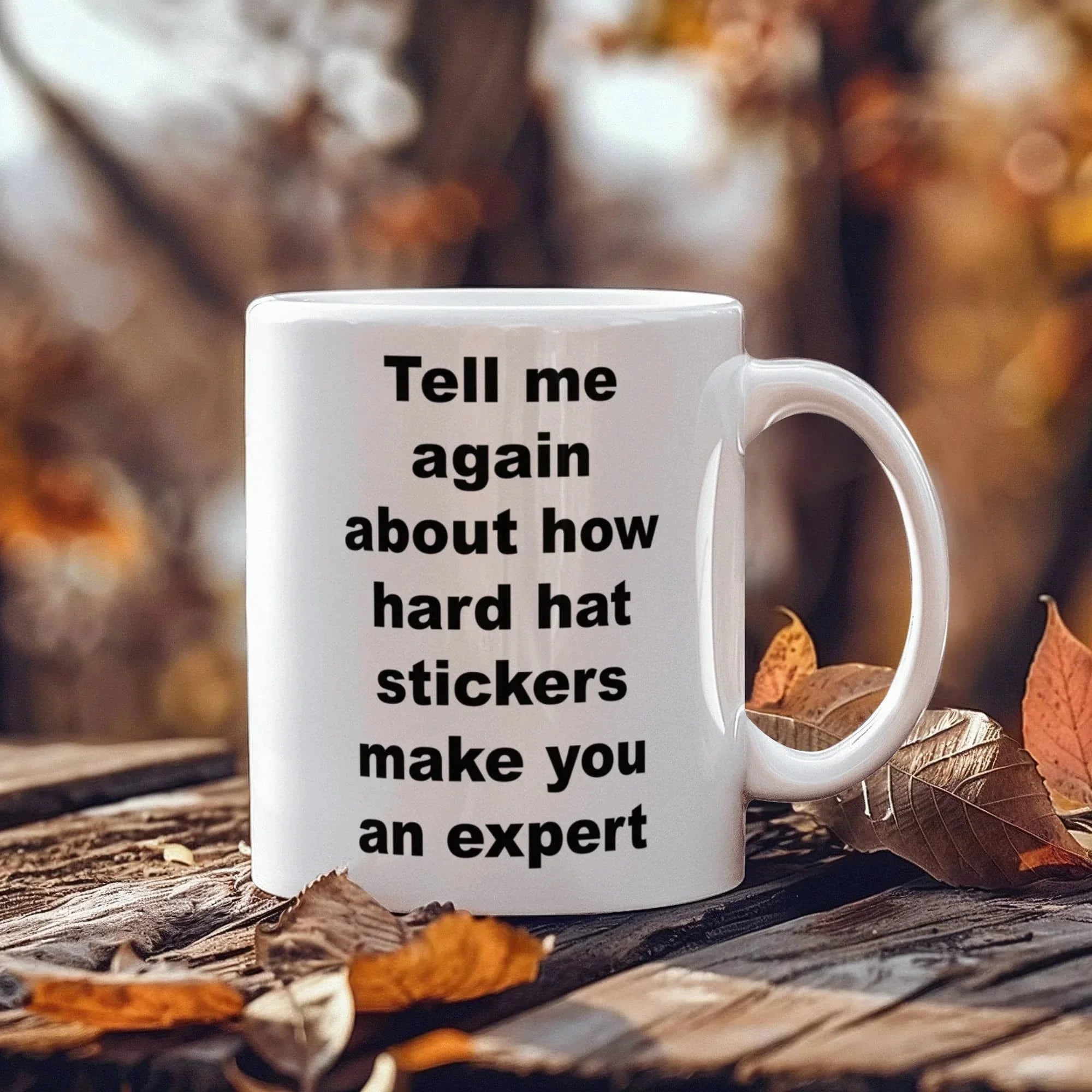 Tell Me Again How Hard Hat Stickers Make You an Expert – Funny Sarcastic Ceramic Coffee Mug