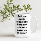 Tell Me Again How Hard Hat Stickers Make You an Expert – Funny Sarcastic Ceramic Coffee Mug