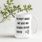 Funny Scuba Diver Ceramic Coffee Mug - Do Not Make Me Use My Scuba Diver Voice
