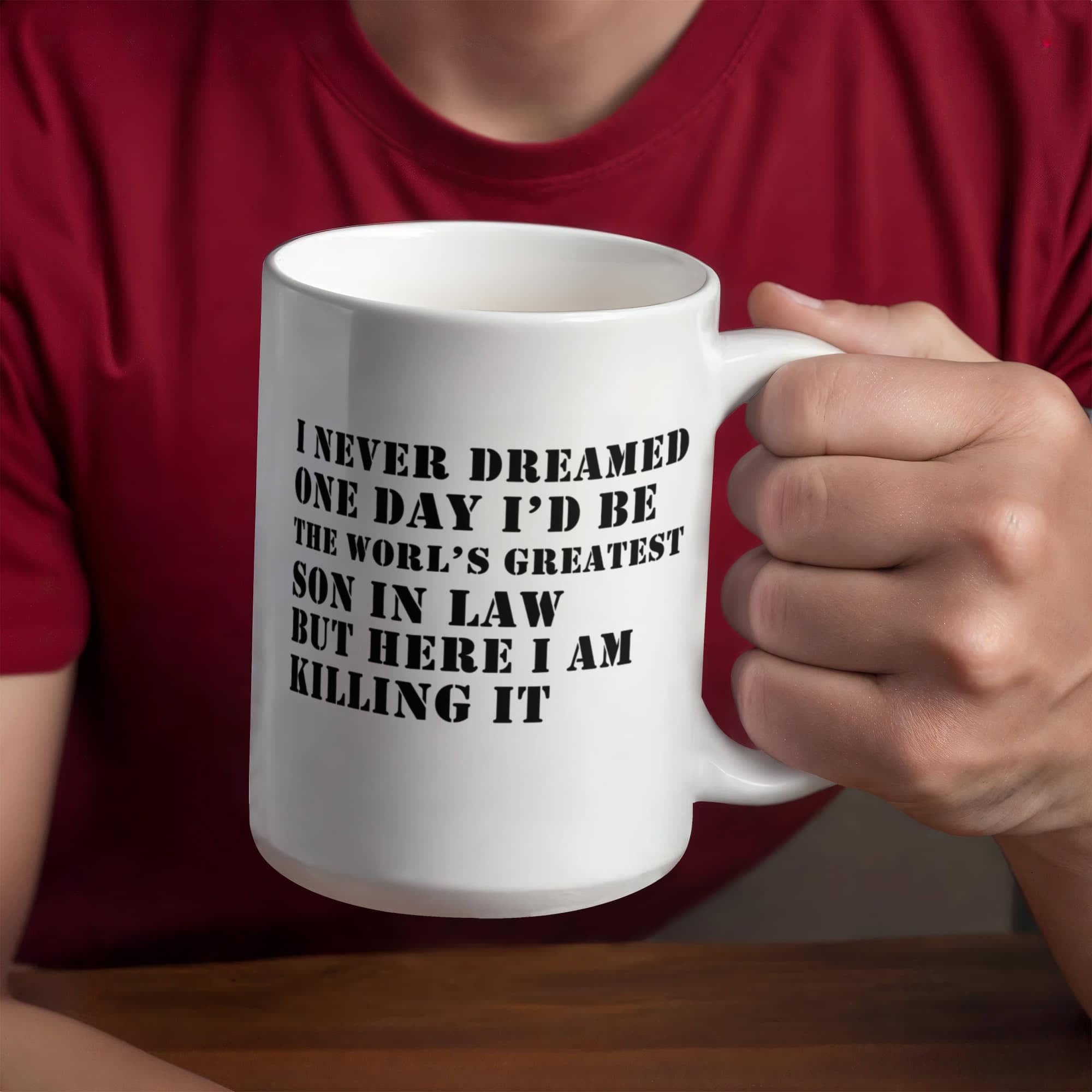 I Never Dreamed One Day I'd Be the World's Greatest Son-In-Law… But Here I Am, Killing It – Ceramic Coffee Mug (11oz & 15oz)