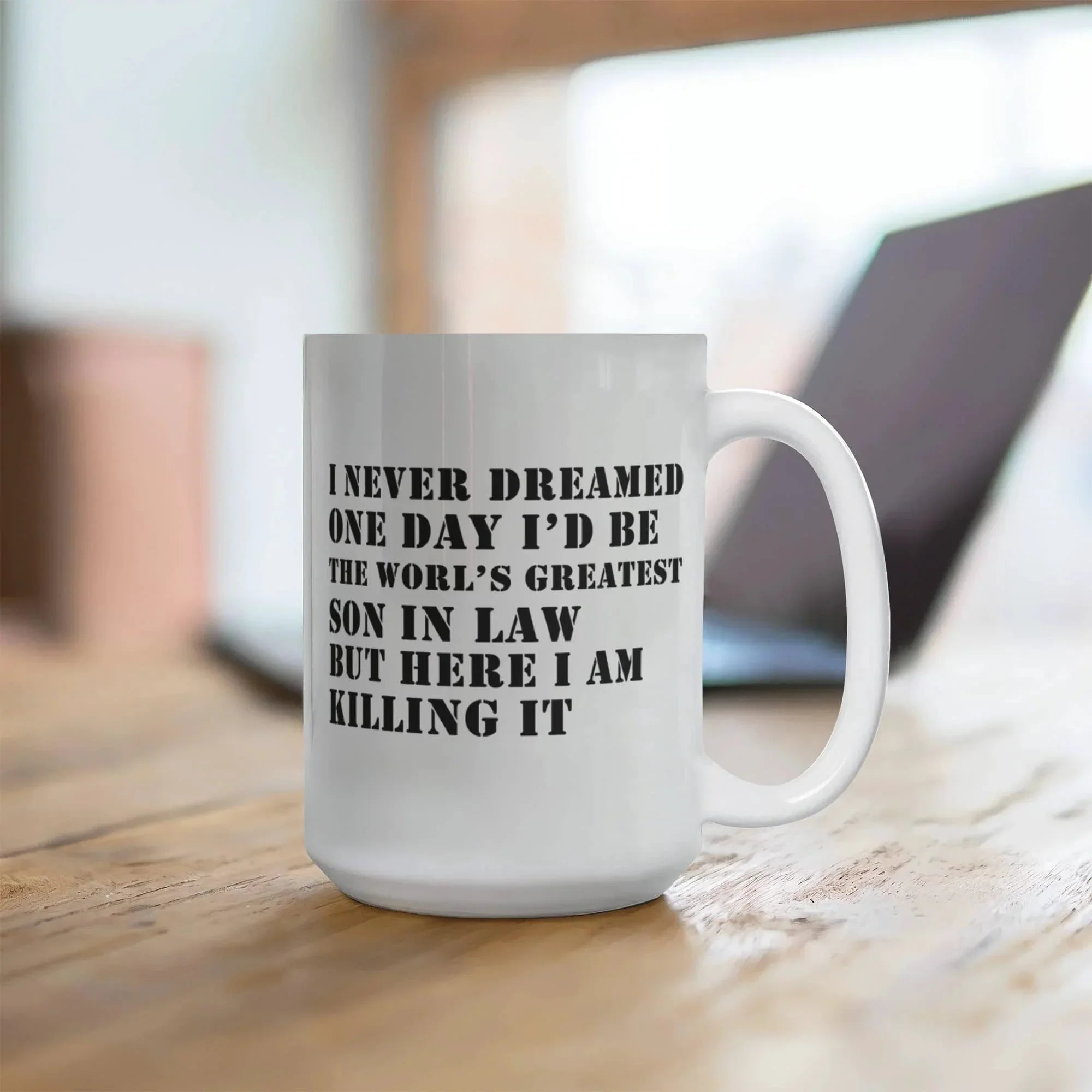 I Never Dreamed One Day I'd Be the World's Greatest Son-In-Law… But Here I Am, Killing It – Ceramic Coffee Mug (11oz & 15oz)