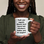 Tell Me Again How Hard Hat Stickers Make You an Expert – Funny Sarcastic Ceramic Coffee Mug