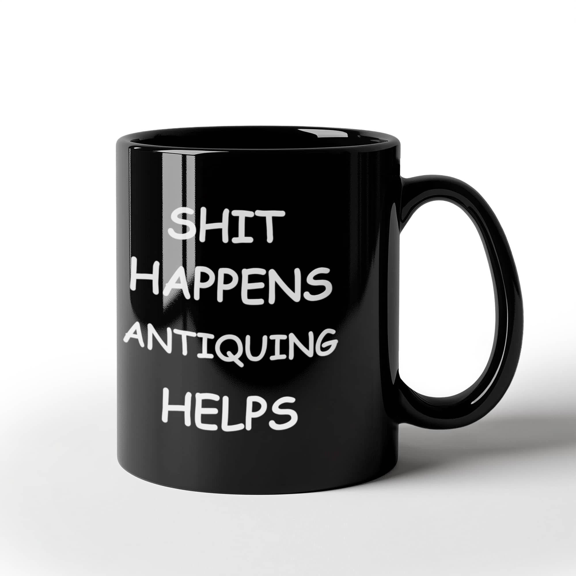 Shit Happens Antiquing Helps Funny Antiquers Coffee Mug – Humor Gift for Antique Lovers, Vintage Hunters, Treasure Pickers, Flea Market Fans – Black Ceramic Mug