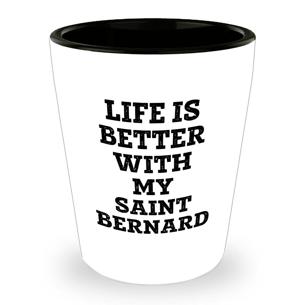 Life Is Better With My Saint Bernard Gift for Mom on Mother's Day Shot Glass