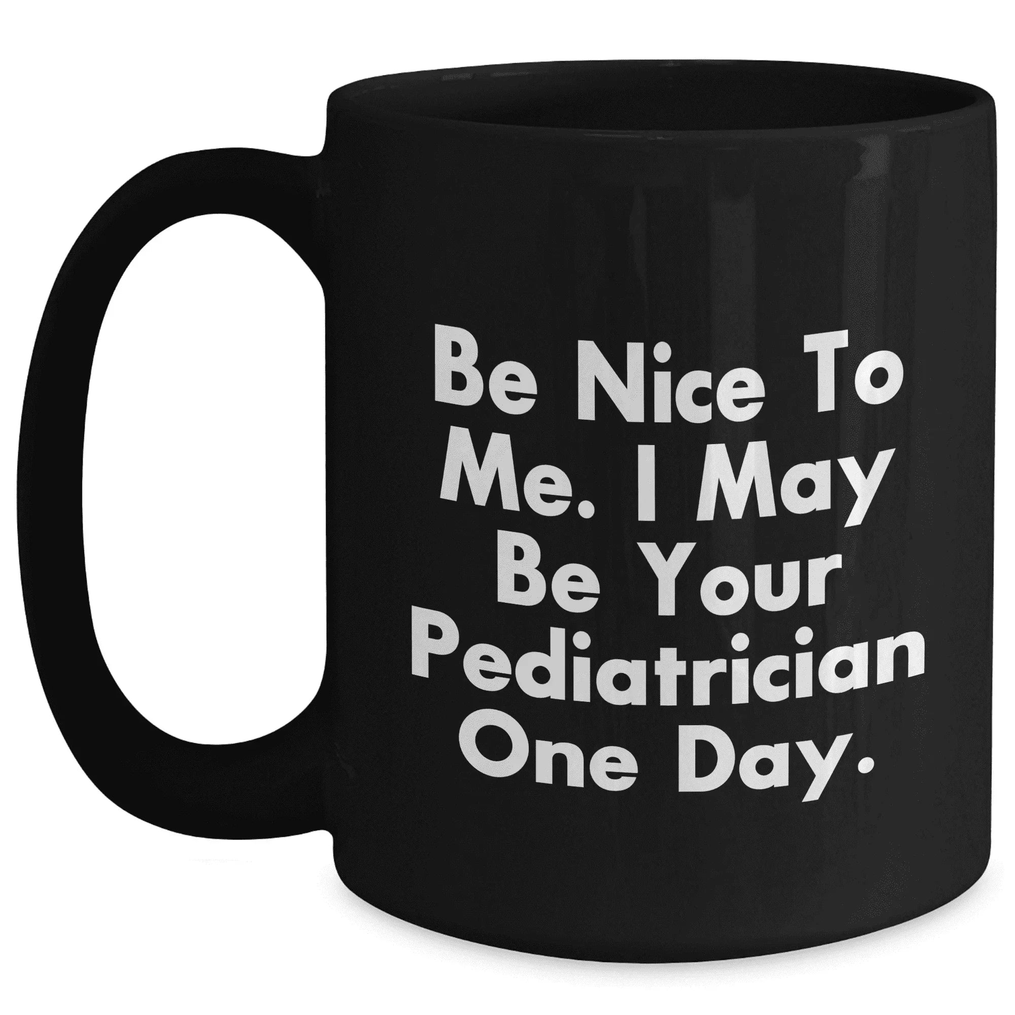 Be Nice To Me. I May Be Your Pediatrician One Day., Pediatrician Gifts from Mom, Mother's Day Unique Gifts for Pediatrician Friends