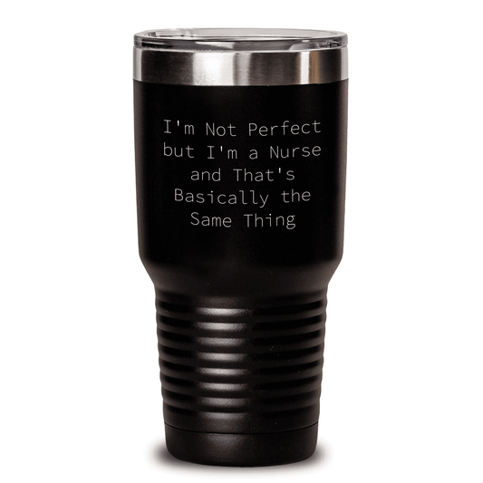 Funny Nurse Quote Tumbler, I'm Not Perfect But I'm A Nurse And That's Basically The Same Thing