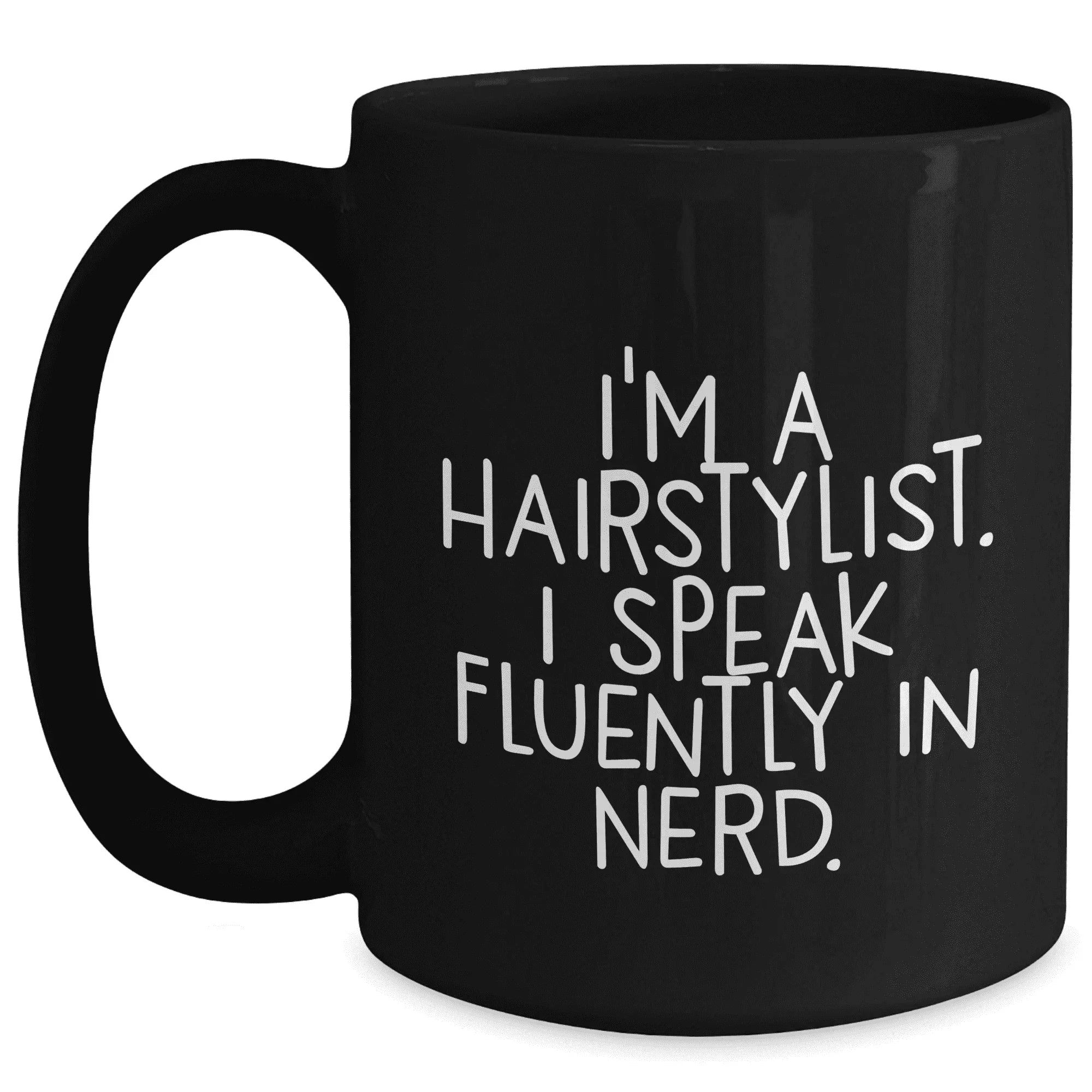 Hairstylist Gifts for Mother's Day, Funny Quote Black Coffee Mug, I'm A Hairstylist. I Speak Fluently In genius., Gifts from Men to Hairstylist, Unique Black Coffee Mug for Hairstylist