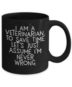 Funny Veterinarian Gifts, Veterinarian Black Coffee Mug, Christmas Morning Mug, I Am A Veterinarian. To Save Time Let's Just Assume I'm Never Wrong, Ideal Gift for Veterinarian Men or Women