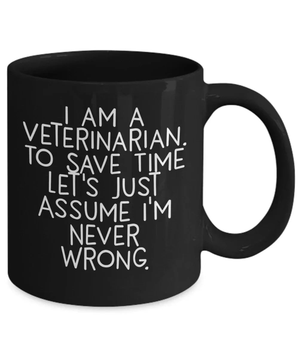 Funny Veterinarian Gifts, Veterinarian Black Coffee Mug, Christmas Morning Mug, I Am A Veterinarian. To Save Time Let's Just Assume I'm Never Wrong, Ideal Gift for Veterinarian Men or Women