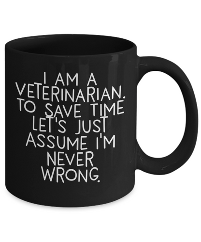 Funny Veterinarian Gifts, Veterinarian Black Coffee Mug, Christmas Morning Mug, I Am A Veterinarian. To Save Time Let's Just Assume I'm Never Wrong, Ideal Gift for Veterinarian Men or Women - Mallard Moon Gift Shop