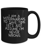 Funny Veterinarian Gifts, Veterinarian Black Coffee Mug, Christmas Morning Mug, I Am A Veterinarian. To Save Time Let's Just Assume I'm Never Wrong, Ideal Gift for Veterinarian Men or Women