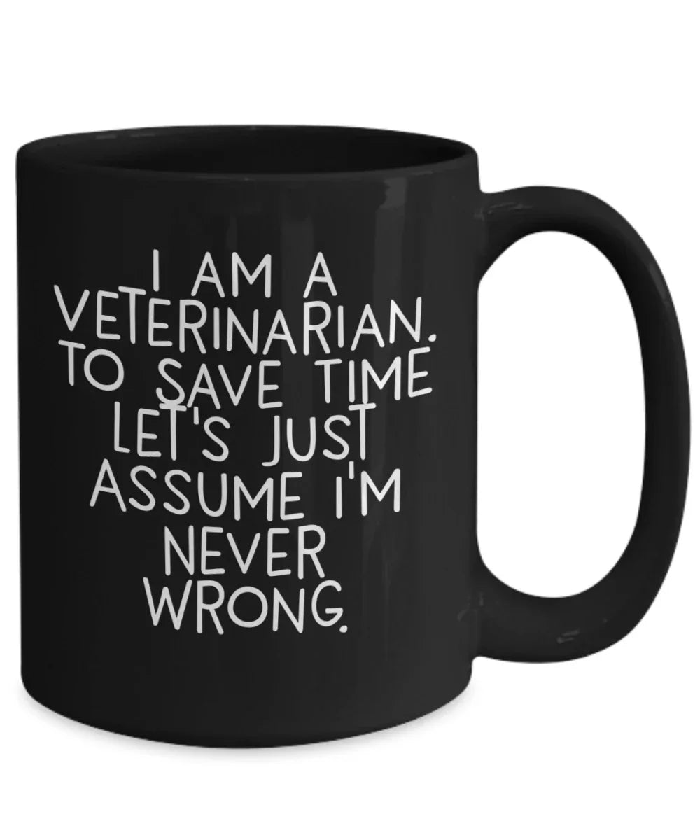 Funny Veterinarian Gifts, Veterinarian Black Coffee Mug, Christmas Morning Mug, I Am A Veterinarian. To Save Time Let's Just Assume I'm Never Wrong, Ideal Gift for Veterinarian Men or Women