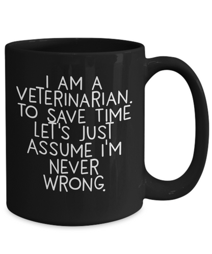 Funny Veterinarian Gifts, Veterinarian Black Coffee Mug, Christmas Morning Mug, I Am A Veterinarian. To Save Time Let's Just Assume I'm Never Wrong, Ideal Gift for Veterinarian Men or Women - Mallard Moon Gift Shop