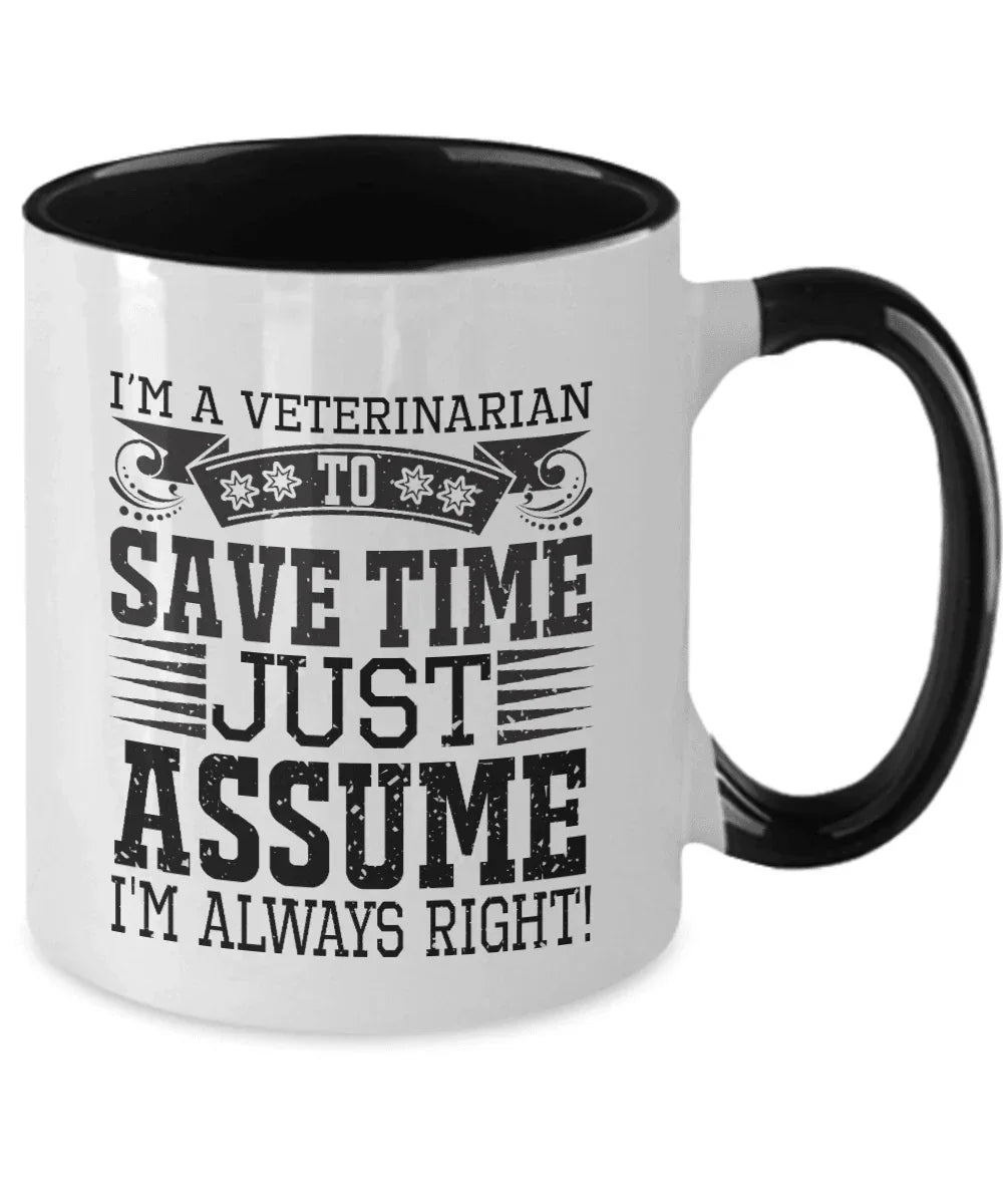 Veterinarian Ceramic Coffee Mug - To Save Time Just Assume I'm Always Right