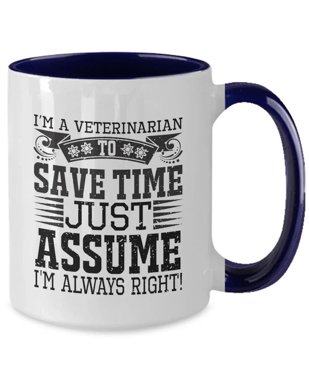 Veterinarian Ceramic Coffee Mug - To Save Time Just Assume I'm Always Right