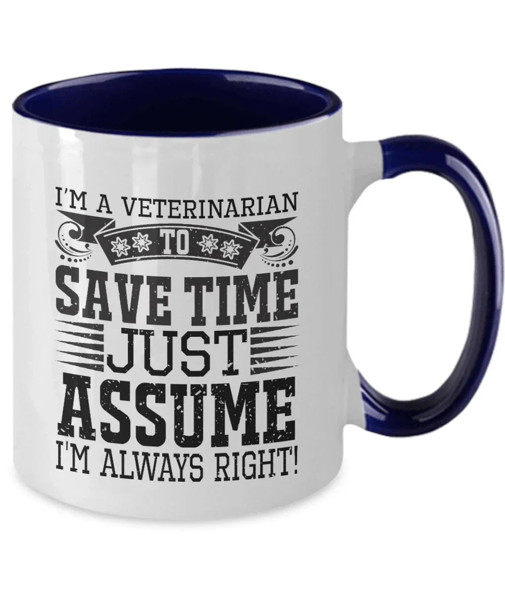 Veterinarian Ceramic Coffee Mug - To Save Time Just Assume I'm Always Right