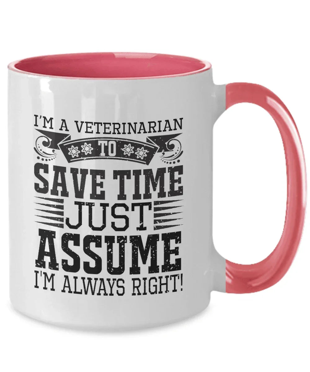 Veterinarian Ceramic Coffee Mug - To Save Time Just Assume I'm Always Right
