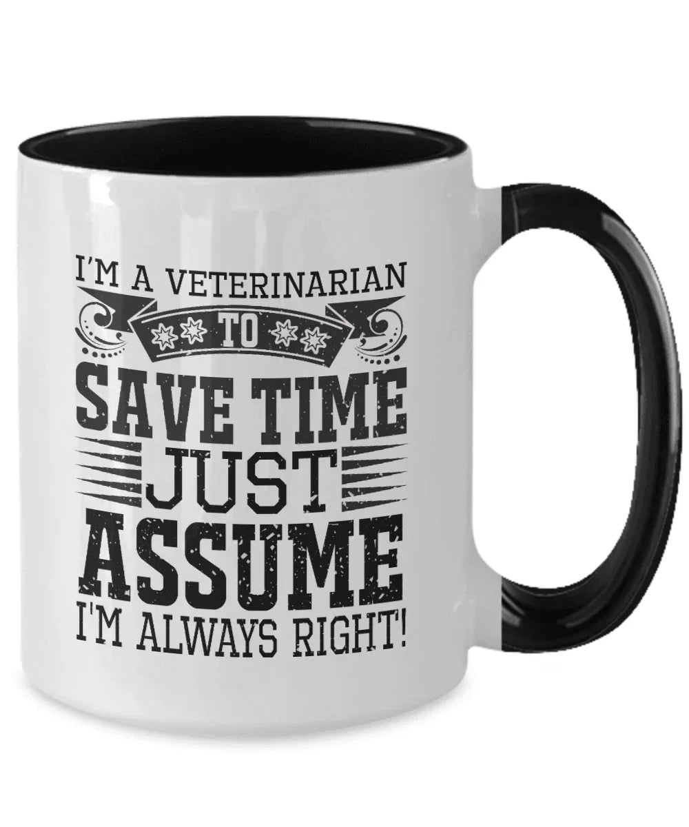 Veterinarian Ceramic Coffee Mug - To Save Time Just Assume I'm Always Right
