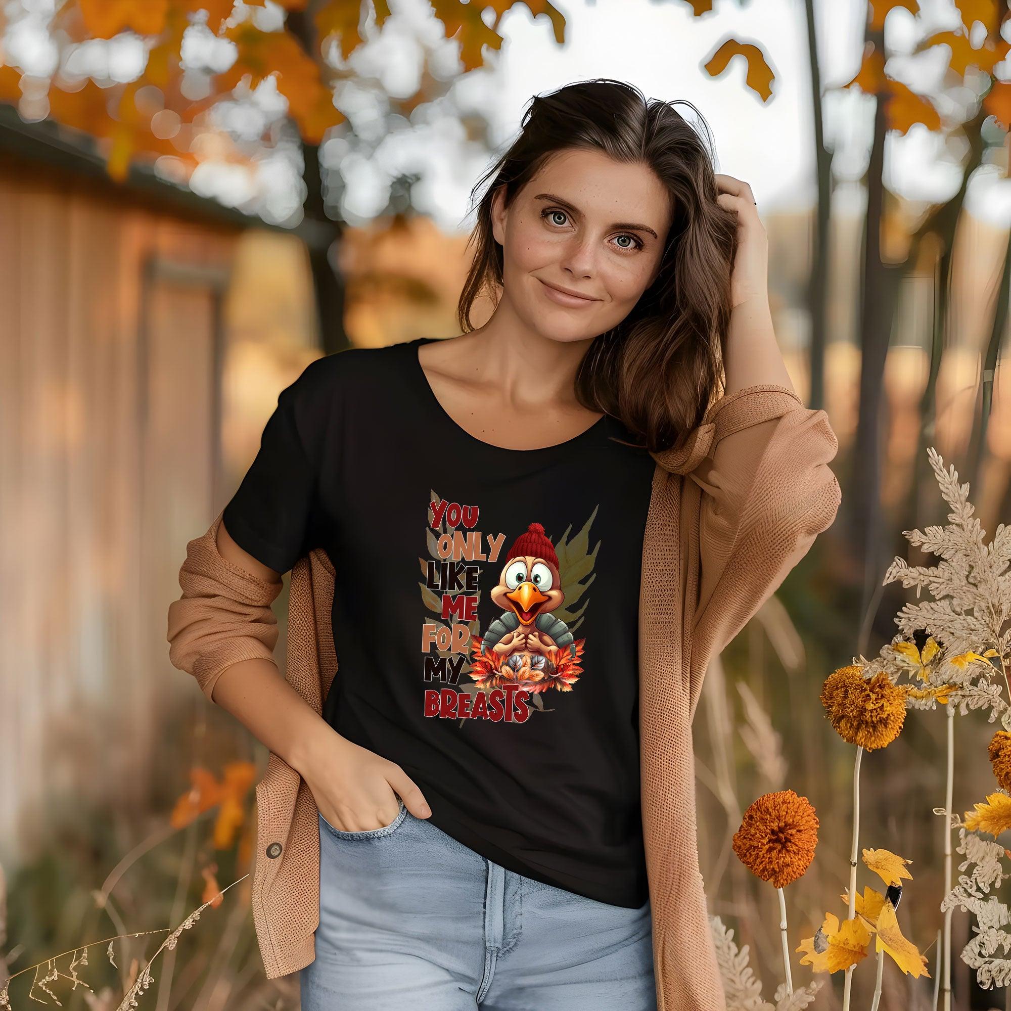 Funny Thanksgiving Turkey Shirt - You Only Like Me for My Breasts - Mallard Moon Gift Shop
