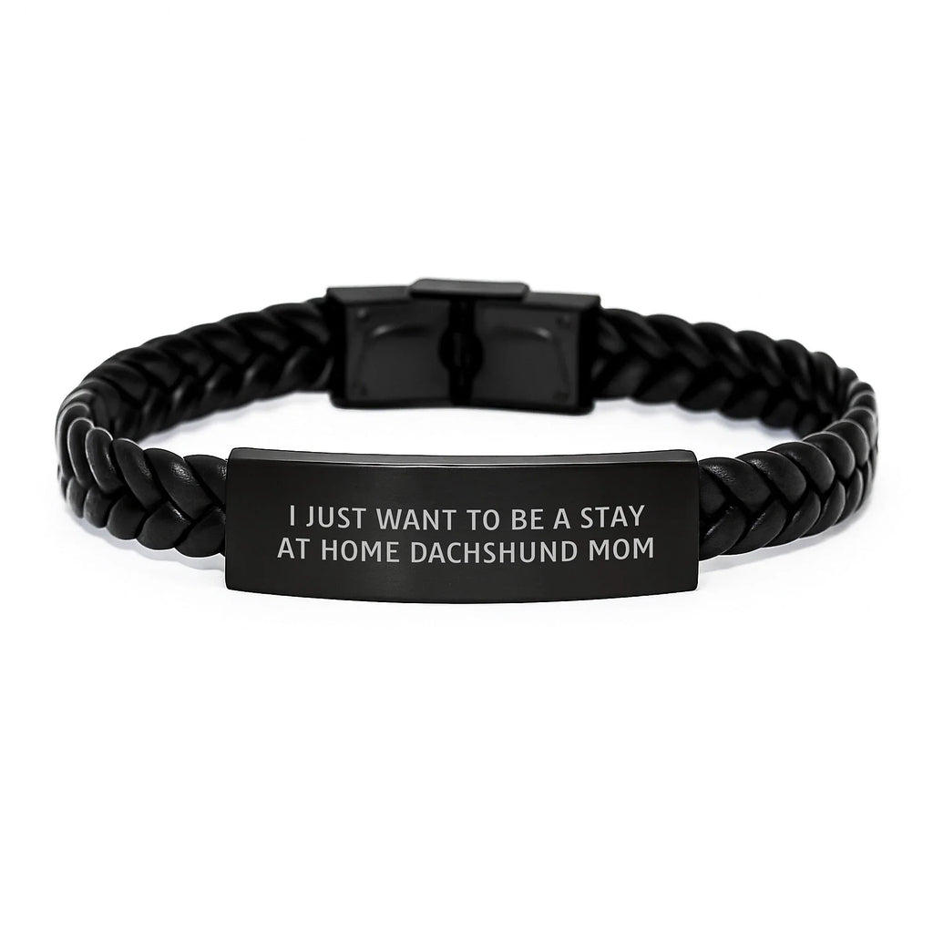 Funny Dachshund Dog Mom Gifts, Interlaced Leather Bracelet for Birthday, 'I Just Want To Be A Stay At Home Dachshund Mom', Gifts from Family to Dachshund Dog Friends, Unique Presents