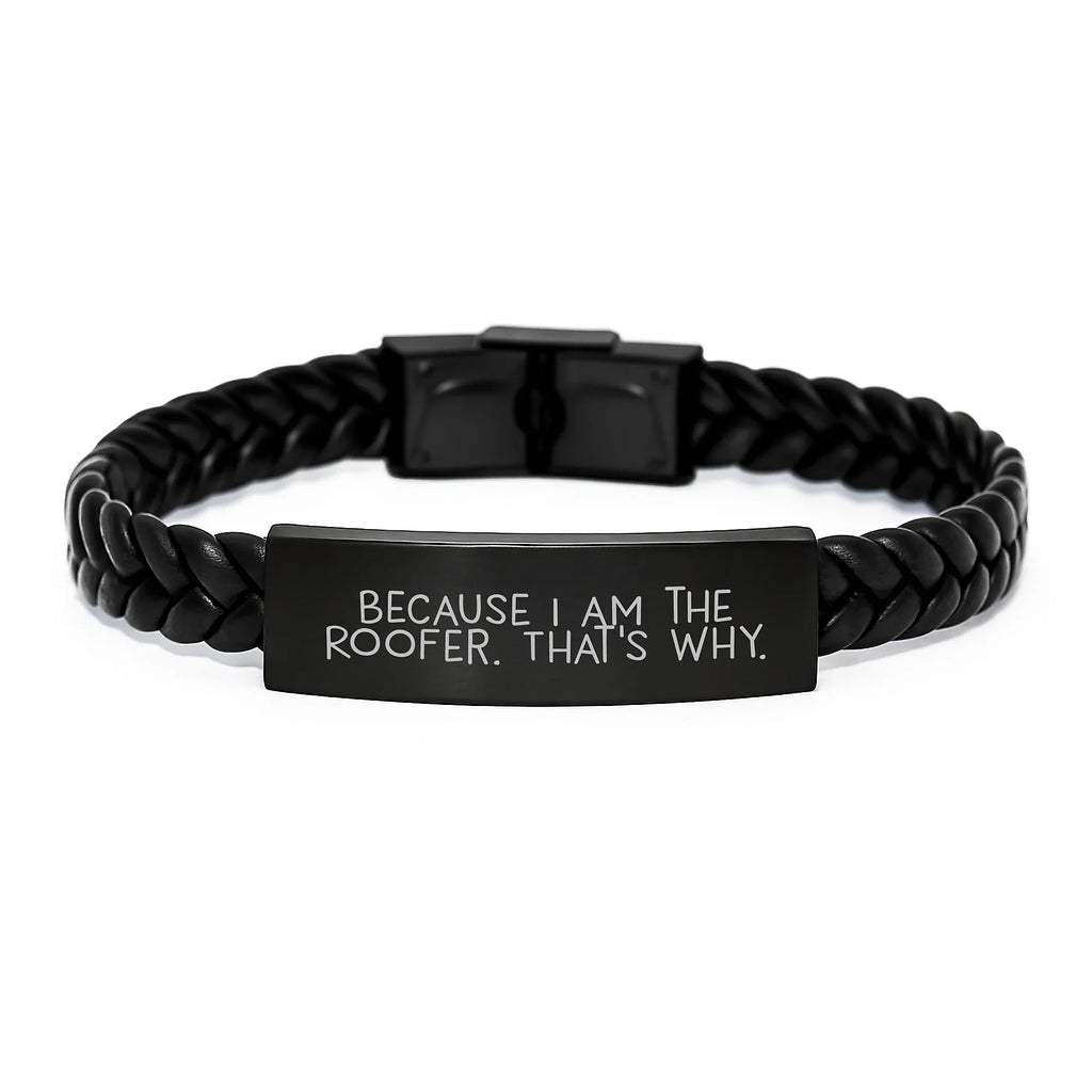 Funny Roofer Gifts for Men, Interlaced Leather Bracelet from Friends, Christmas Unique Presents - Because I Am The Roofer That's Why.