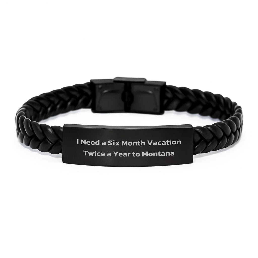 Funny Montana Interlaced Leather Braceltes for Birthday Unique Gifts from Friends to Family - I Need A Six Month Vacation Twice A Year To Montana
