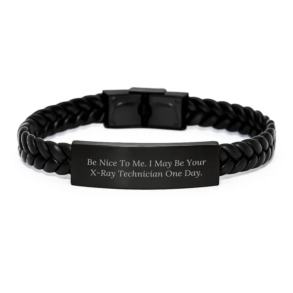 Funny X-Ray Technician Gifts from Friends - Be Nice To Me. I May Be Your X-ray Technician One Day. Interlaced Leather Bracelet for Birthday