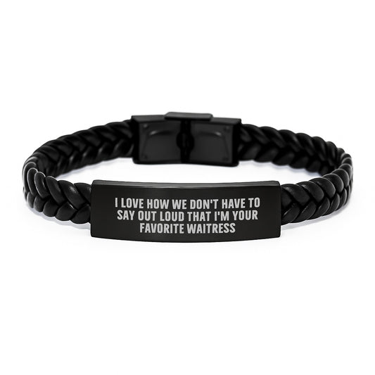 Funny Waitress Gifts from Men, Women, Friends, Coworkers, Family - I Love How We Don't Have To Say Out Loud That I'm Your Favorite Waitress Interlaced Leather Bracelet - Image 1