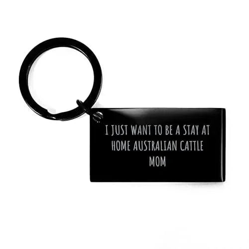 Australian Cattle Dog Mom Keychain Gift Birthday Idea for Dog Lovers - I Just Want To Be A Stay At Home Australian Cattle Mom