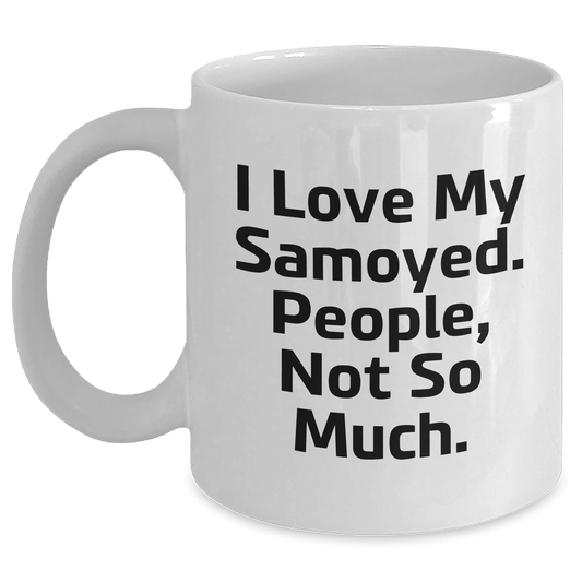 Samoyed Dog Lovers Gifts from Men to Mom on Mother's Day, Funny Quote Coffee Mug 'I Love My Samoyed. People, Not So Much.'
