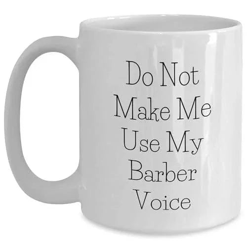 Barber's Humorous Gift, Funny White Coffee Mug for Barber, Do Not Make Me Use My Barber Voice, Mother's Day Unique Gifts from Friends