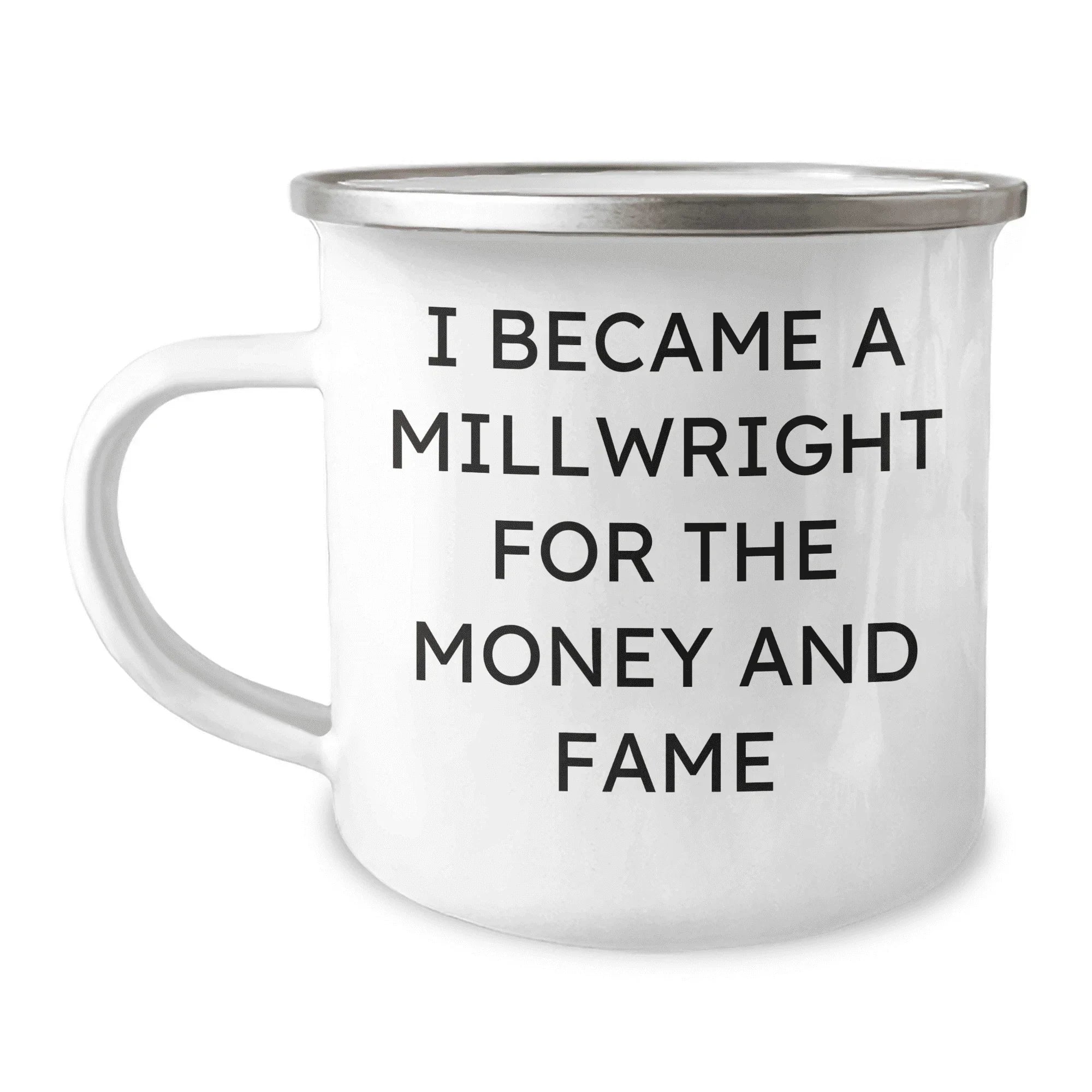 Funny Millwright Gifts from Men to Millwright Friends on Mother's Day - 'I Became A Millwright For The Money And Fame' Quote Camping Mug, 12 oz Stainless Steel with Enamel Finish