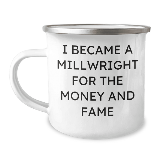 Funny Millwright Gifts from Men to Millwright Friends on Mother's Day - 'I Became A Millwright For The Money And Fame' Quote Camping Mug, 12 oz Stainless Steel with Enamel Finish - Mallard Moon Gift Shop