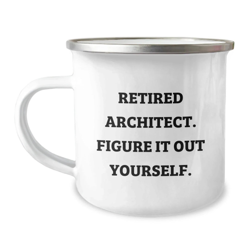 Funny Architect Gifts for Men - Camping Mug - 'Retired Architect. Figure It Out Yourself.' - Birthday Unique Gifts from Friends to Family