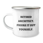 Funny Architect Gifts for Men - Camping Mug - 'Retired Architect. Figure It Out Yourself.' - Birthday Unique Gifts from Friends to Family