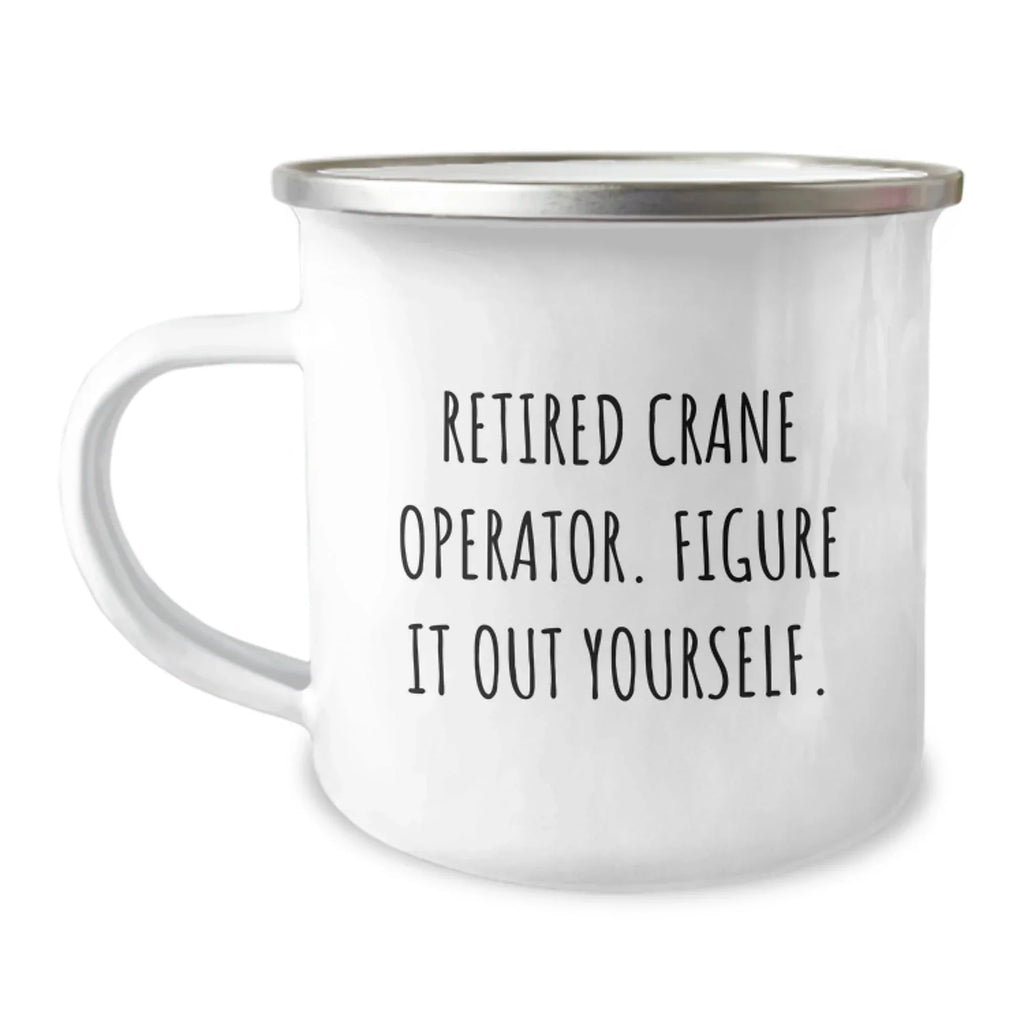 Funny Crane Operator Gifts for Men - Unique Camping Mug, Gift from Friends - 'Retired Crane Operator. Figure It Out Yourself.'