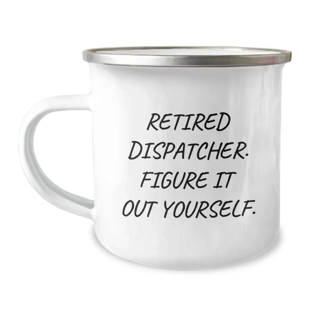 Funny Dispatcher Gifts, Camping Mug for Men and Women, Retired Dispatcher Quote, Unique Christmas Unique Gifts from Family and Friends