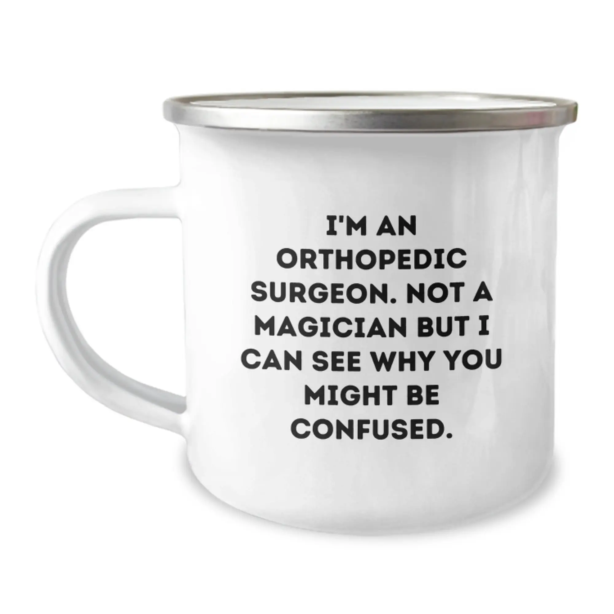 Funny Orthopedic Surgeon Gifts from Friends for Birthday - Unique Camping Mug for Orthopedic Surgeon - I'm An Orthopedic Surgeon. Not A Magician But I Can See Why You Might Be Confused. - Image 1