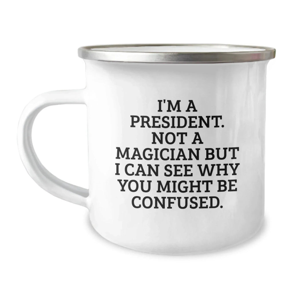 Funny President Camping Mug Gifts from Friends or Family for President, Christmas Unique Presents with Quote 'I'm A President. Not A Magician But I Can See Why You Might Be Confused.'