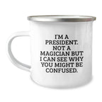 Funny President Camping Mug Gifts from Friends or Family for President, Christmas Unique Presents with Quote 'I'm A President. Not A Magician But I Can See Why You Might Be Confused.'
