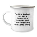 Funny Substitute Teacher Gifts from Friends - I'm Not Perfect But I'm A Substitute Teacher And That's Basically The Same Thing Valentine's Unique Gifts for Substitute Teacher Camping Mug
