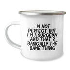 Funny Gifts from Men to Women - Valentine's Unique Gifts for Surgeon Friends, 'I'm Not Perfect But I'm A Surgeon And That's Basically The Same Thing' Camping Mug
