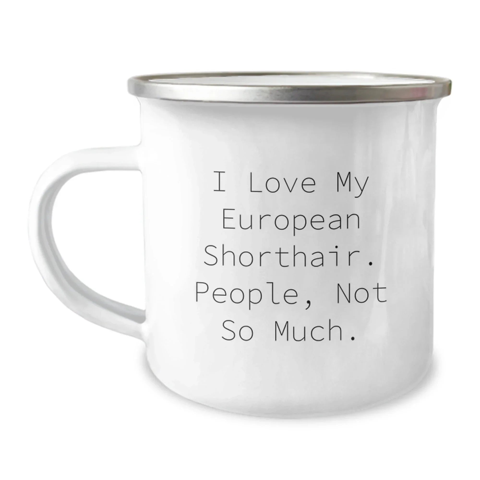 Funny European Shorthair Cat Gifts from Friends for Graduation Unique Camping Mugs - I Love My European Shorthair. People, Not So Much.