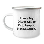 Dilute Calico Cat Camping Mug, Funny Gifts from Family to Friends, 'I Love My Dilute Calico Cat. People, Not So Much.', 12 oz Stainless Steel with Enamel Finish, Perfect Graduation Unique Gifts