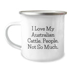 Australian Cattle Dog Christmas Unique Gifts from Men - Funny Quote, I Love My Australian Cattle. People, Not So Much. - Enamel Camping Mug for Him