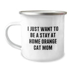 Funny Orange Cat Mom Gifts - I Just Want To Be A Stay At Home Orange Cat Mom Camping Mug, Birthday Unique Gifts from Friends to Family