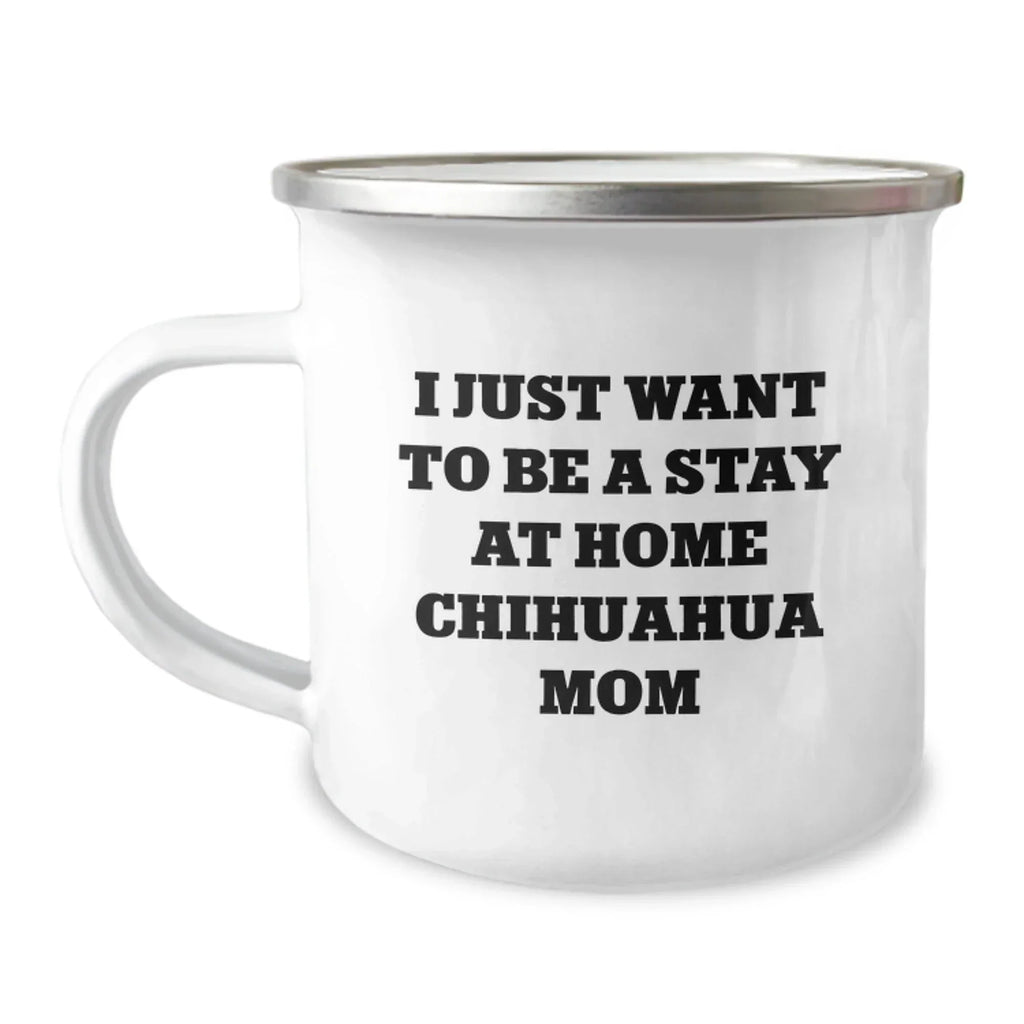 Chihuahua Dog Mom Gifts, Funny Camping Mug for Birthday, 'I Just Want To Be A Stay At Home Chihuahua Mom', Gifts from Mom, for Chihuahua Dog Lovers
