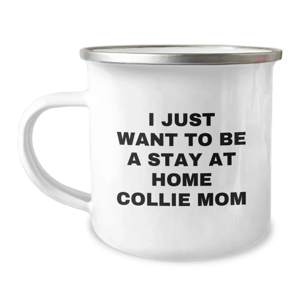 Funny Collie Dog Mom Camping Mugs Gifts from Friends for Birthday Unique Gifts I Just Want To Be A Stay At Home Collie Mom Lovers