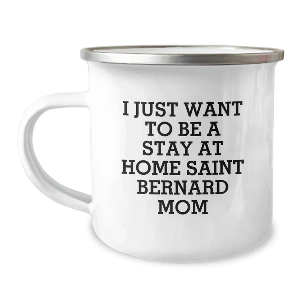 Funny Saint Bernard Dog Mom Gifts from Women to Friends - I Just Want To Be A Stay At Home Saint Bernard Mom Camping Mug for Birthdays